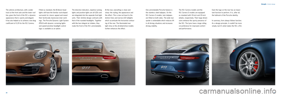 PORSCHE 911 CARRERA 2011 6.G Information Manual Front C4 Heck C4 
1415 
S
treng th
 | Exterior design
The vehicle architecture, with a wider 
track at the front axle and the lower roof 
line, gives the front of the 911 a dynamic 
appearance that is