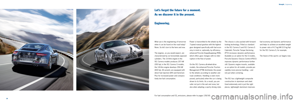 PORSCHE 911 CARRERA 2011 6.G Information Manual 1819
Strength
|
Engineering
Let’s forget the future for a moment.
As we discover it in the present.
Engineering.
What use is the engineering of tomorrow
when it can be found on the road t PORSCHE 911 CARRERA 2011 6.G Information Manual 1819
Strength
|
Engineering
Let’s forget the future for a moment.
As we discover it in the present.
Engineering.
What use is the engineering of tomorrow
when it can be found on the road t