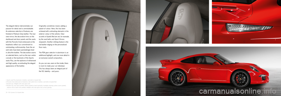 PORSCHE 911 CARRERA EXCLUSIVE 2012 6.G Information Manual 1
23
4
20 · 911 Carrera S in Guards Red
The elegant interior demonstrates our
passion for detail and is unmistakable.
An extensive selection of features are
finished in Platinum Grey leathe PORSCHE 911 CARRERA EXCLUSIVE 2012 6.G Information Manual 1
23
4
20 · 911 Carrera S in Guards Red
The elegant interior demonstrates our
passion for detail and is unmistakable.
An extensive selection of features are
finished in Platinum Grey leathe