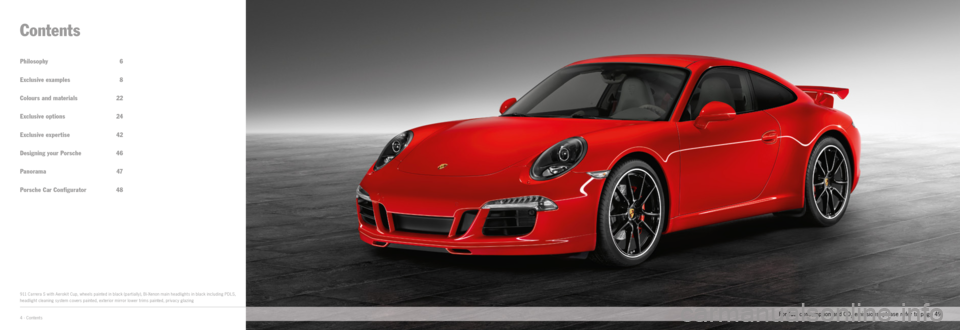 PORSCHE 911 CARRERA EXCLUSIVE 2012 6.G Information Manual 4 · Contents
Philosophy 6
Exclusive examples 8
Colours and materials 22
Exclusive options 24
Exclusive expertise 42
Designing your Porsche 46
Panorama 47
Porsche Car Configurator 48
Contents
9 PORSCHE 911 CARRERA EXCLUSIVE 2012 6.G Information Manual 4 · Contents
Philosophy 6
Exclusive examples 8
Colours and materials 22
Exclusive options 24
Exclusive expertise 42
Designing your Porsche 46
Panorama 47
Porsche Car Configurator 48
Contents
9