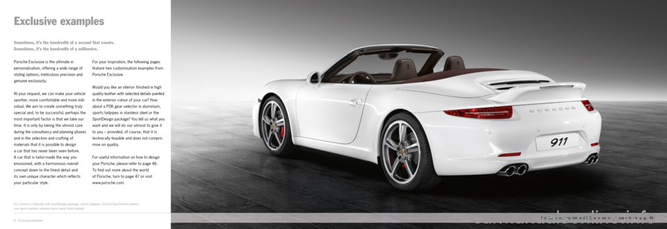 PORSCHE 911 CARRERA EXCLUSIVE 2012 6.G Information Manual 8 · Exclusive examples
Exclusive examples
Porsche Exclusive is the ultimate in
personalisation, offering a wide range of
styling options, meticulous precision and
genuine exclusivity.
At your request