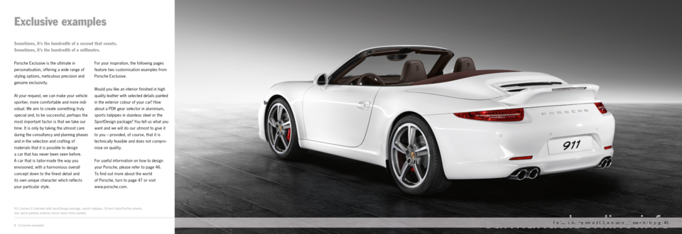 PORSCHE 911 CARRERA EXCLUSIVE 2012 6.G Information Manual 8 · Exclusive examples
Exclusive examples
Porsche Exclusive is the ultimate in
personalisation, offering a wide range of
styling options, meticulous precision and
genuine exclusivity.
At your request