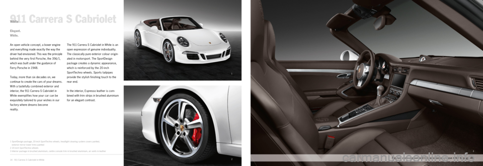 PORSCHE 911 CARRERA EXCLUSIVE 2012 6.G Information Manual 1
2
3
14 · 911 Carrera S Cabriolet in White
911 Carrera S CabrioletWhite
An open vehicle concept, a boxer engine 
and every thing made exactly the way the 
driver had envisioned. This was the princip