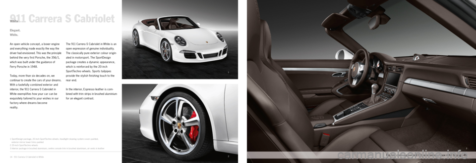 PORSCHE 911 CARRERA EXCLUSIVE 2012 6.G Information Manual 1
2
3
14 · 911 Carrera S Cabriolet in White
911 Carrera S CabrioletWhite
An open vehicle concept, a boxer engine
and every thing made exactly the way the
driver had envisioned. This was the princip PORSCHE 911 CARRERA EXCLUSIVE 2012 6.G Information Manual 1
2
3
14 · 911 Carrera S Cabriolet in White
911 Carrera S CabrioletWhite
An open vehicle concept, a boxer engine
and every thing made exactly the way the
driver had envisioned. This was the princip