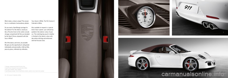 PORSCHE 911 CARRERA EXCLUSIVE 2012 6.G Information Manual 1
23
4
16 · 911 Carrera S Cabriolet in White
What makes a dream unique? The answer
lies in a multitude of extraordinary details.
Do you want a SportDesign package for
the exterior? For the interio PORSCHE 911 CARRERA EXCLUSIVE 2012 6.G Information Manual 1
23
4
16 · 911 Carrera S Cabriolet in White
What makes a dream unique? The answer
lies in a multitude of extraordinary details.
Do you want a SportDesign package for
the exterior? For the interio