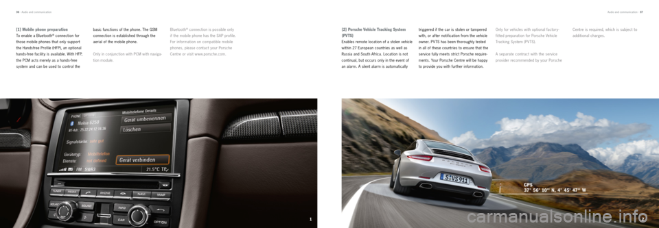 PORSCHE 911 CARRERA 2012 6.G Information Manual 12
Bluetooth® connection is possible only  
if the mobile phone has the SAP profile. 
For information on compatible mobile 
phones, please contact your Porsche 
Centre or visit w w w.porsche.com.[1] 