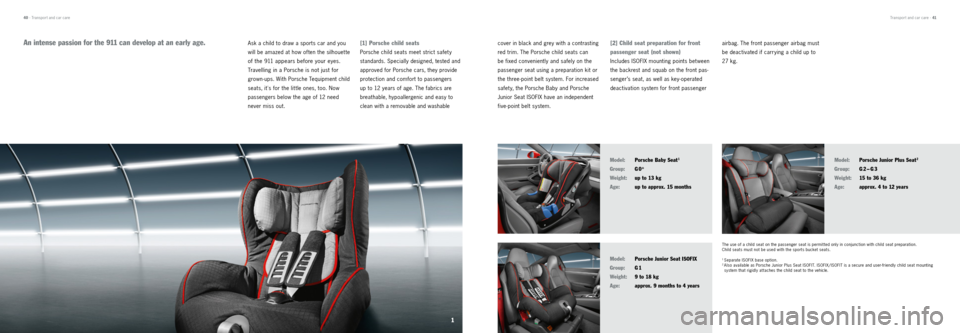 PORSCHE 911 CARRERA 2012 6.G Information Manual 1
cover in black and grey with a contrasting
red trim. The Porsche child seats can
be fixed conveniently and safely on the
passenger seat using a preparation kit or
the three-point belt system. F PORSCHE 911 CARRERA 2012 6.G Information Manual 1
cover in black and grey with a contrasting
red trim. The Porsche child seats can
be fixed conveniently and safely on the
passenger seat using a preparation kit or
the three-point belt system. F