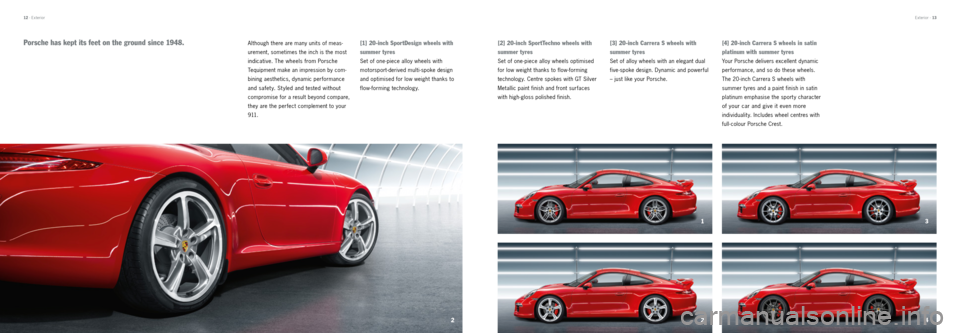 PORSCHE 911 CARRERA 2012 6.G Information Manual 2
3
1
2 4
 Exterior · 13
12  · Exterior
Although there are many units of meas -
urement, sometimes the inch is the most 
indicative. The wheels from Porsche 
Tequipment make an impression by com -
b