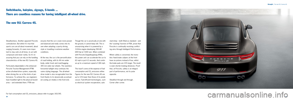 PORSCHE 911 CARRERA 2013 6.G Information Manual 3031 
Switchbacks, hairpins, zigzags, S-bends ... 
There are countless reasons for having intelligent all-wheel drive.   
 
The new 9 11  Carrera 4S.
Steadfastness. Another apparent Porsche 
contradic