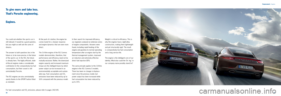 PORSCHE 911 CARRERA 2013 6.G Information Manual 3839
Temperament
|
Engines
To give more and take less.
That’s Porsche engineering.
Engines.
You could ask whether the sports car is
still relevant. It would be a good question,
but you m PORSCHE 911 CARRERA 2013 6.G Information Manual 3839
Temperament
|
Engines
To give more and take less.
That’s Porsche engineering.
Engines.
You could ask whether the sports car is
still relevant. It would be a good question,
but you m