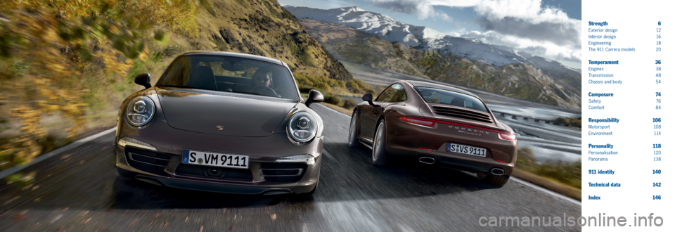 PORSCHE 911 CARRERA 2013 6.G Information Manual Strength 6
Exterior design 12
Interior design 16
Engineering 18
The 911 Carrera models 20
Temperament 36
Engines 38
Tra n s m i ssi o n 4 8
Chassis and body 54
Composure 74
Safet y 76
Comfor PORSCHE 911 CARRERA 2013 6.G Information Manual Strength 6
Exterior design 12
Interior design 16
Engineering 18
The 911 Carrera models 20
Temperament 36
Engines 38
Tra n s m i ssi o n 4 8
Chassis and body 54
Composure 74
Safet y 76
Comfor