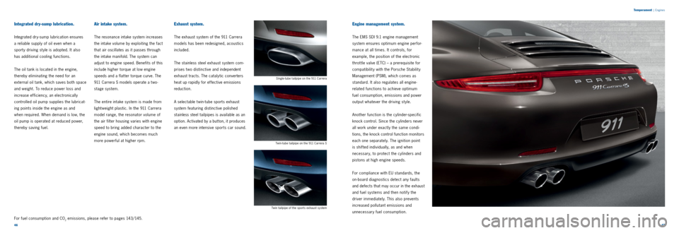 PORSCHE 911 CARRERA 2013 6.G Information Manual 4647
Temperament
|
Engines
Integrated dry-sump lubrication.
Integrated dr y sump lubrication ensures
a reliable supply of oil even when a
sport y driving st yle is adopted. It also
has addit PORSCHE 911 CARRERA 2013 6.G Information Manual 4647
Temperament
|
Engines
Integrated dry-sump lubrication.
Integrated dr y sump lubrication ensures
a reliable supply of oil even when a
sport y driving st yle is adopted. It also
has addit