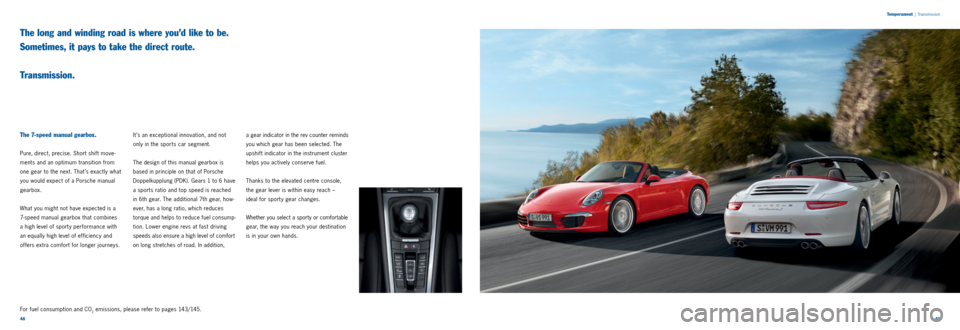 PORSCHE 911 CARRERA 2013 6.G Information Manual 4849 
Temperament
 |
 Transmission
The long and winding road is where you’d like to be.  
Sometimes, it pays to take the direct route.   
 
Transmission.
The 7-speed manual gearbox.
Pure, direct, pr