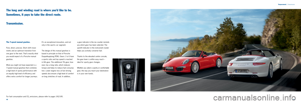 PORSCHE 911 CARRERA 2013 6.G Information Manual 4849
Temperament
|
Transmission
The long and winding road is where you’d like to be.
Sometimes, it pays to take the direct route.
Transmission.
The 7-speed manual gearbox.
Pure, direct, pr PORSCHE 911 CARRERA 2013 6.G Information Manual 4849
Temperament
|
Transmission
The long and winding road is where you’d like to be.
Sometimes, it pays to take the direct route.
Transmission.
The 7-speed manual gearbox.
Pure, direct, pr