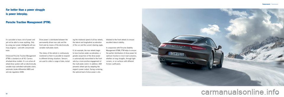 PORSCHE 911 CARRERA 2013 6.G Information Manual 5253 
T
emperament
 |  Transmission 
It is possible to have a lot of power and 
yet not be able to move any thing. Only   
by using your power intelligently will you 
truly progress – and with consu