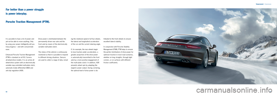 PORSCHE 911 CARRERA 2013 6.G Information Manual 5253
T
emperament
| Transmission
It is possible to have a lot of power and
yet not be able to move any thing. Only
by using your power intelligently will you
truly progress – and with consu PORSCHE 911 CARRERA 2013 6.G Information Manual 5253
T
emperament
| Transmission
It is possible to have a lot of power and
yet not be able to move any thing. Only
by using your power intelligently will you
truly progress – and with consu