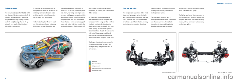 PORSCHE 911 CARRERA 2013 6.G Information Manual 5657 
Temperament
 
|  Chassis and body
Engineered design.
The innovative bodyshell of the 911 fulfils 
t wo structural design requirements: first, 
excellent driving dynamics due to the 
body’s ext