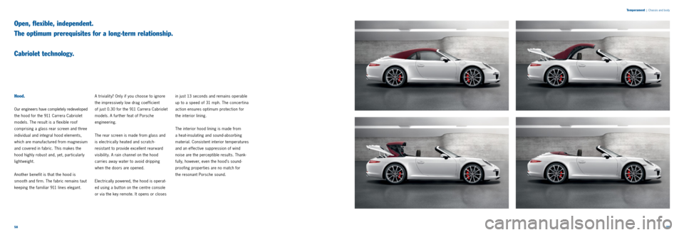 PORSCHE 911 CARRERA 2013 6.G Information Manual 5859 
T
emperament
  |  Chassis and body
Hood.
Our engineers have completely redeveloped 
the hood for the 911 Carrera Cabriolet 
models. The result is a flexible roof   
comprising a glass rear scree