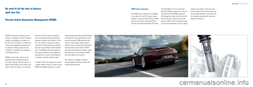 PORSCHE 911 CARRERA 2013 6.G Information Manual 6263
Temperament
| Chassis and body
PASM, the electronic damping control
system, is standard in the 911 Carrera S
models and available as an option for
the 911 Carrera models. It actively and PORSCHE 911 CARRERA 2013 6.G Information Manual 6263
Temperament
| Chassis and body
PASM, the electronic damping control
system, is standard in the 911 Carrera S
models and available as an option for
the 911 Carrera models. It actively and