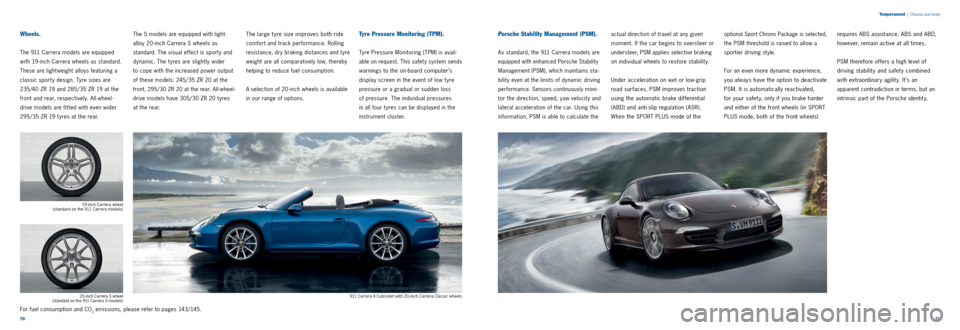 PORSCHE 911 CARRERA 2013 6.G Information Manual 7071
Wheels.
The 911 Carrera models are equipped
with 19inch Carrera wheels as standard.
These are light weight alloys featuring a
classic sport y design. Tyre sizes are
235/40 ZR 19 and 285/35 PORSCHE 911 CARRERA 2013 6.G Information Manual 7071
Wheels.
The 911 Carrera models are equipped
with 19inch Carrera wheels as standard.
These are light weight alloys featuring a
classic sport y design. Tyre sizes are
235/40 ZR 19 and 285/35