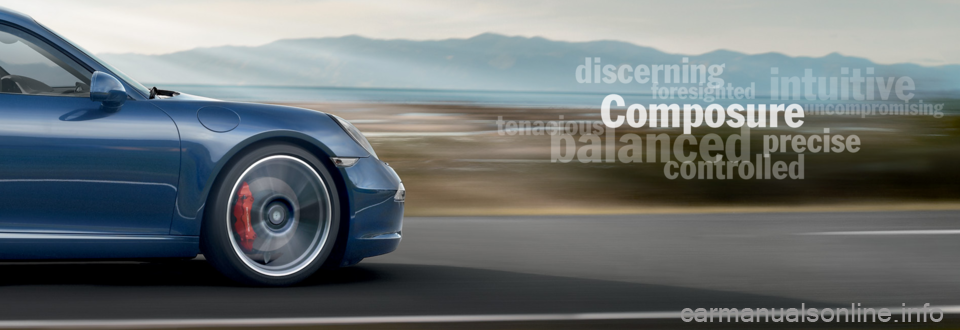 PORSCHE 911 CARRERA 2013 6.G Information Manual
dis
tenacious
precise
controlled
balanced
i
fore
uncompromisi
Composure PORSCHE 911 CARRERA 2013 6.G Information Manual
dis
tenacious
precise
controlled
balanced
i
fore
uncompromisi
Composure