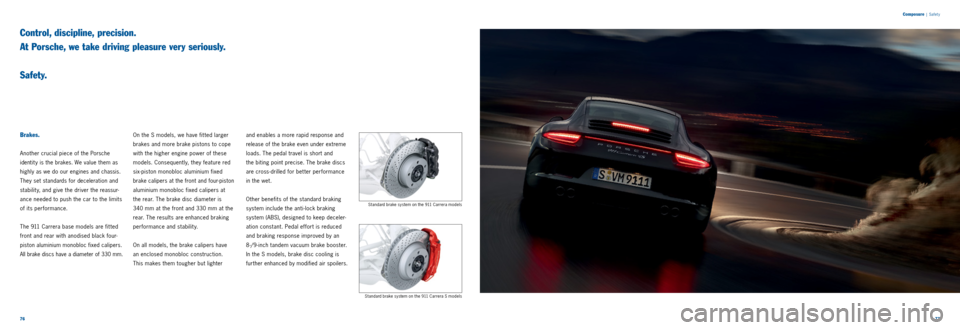PORSCHE 911 CARRERA 2013 6.G Information Manual 7677
Composure
| Safet y
Control, discipline, precision.
At Porsche, we take driving pleasure very seriously.
S a f e t y.
Brakes.
Another crucial piece of the Porsche
identit y is the bra PORSCHE 911 CARRERA 2013 6.G Information Manual 7677
Composure
| Safet y
Control, discipline, precision.
At Porsche, we take driving pleasure very seriously.
S a f e t y.
Brakes.
Another crucial piece of the Porsche
identit y is the bra