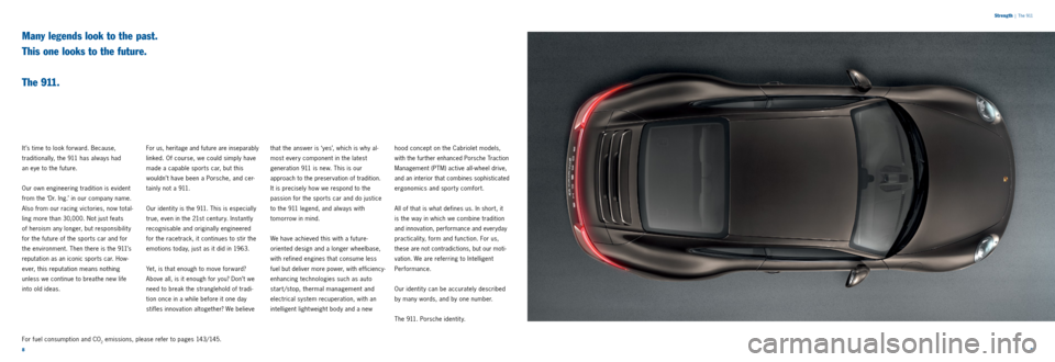 PORSCHE 911 CARRERA 2013 6.G Information Manual 89
Many legends look to the past.
This one looks to the future.
T h e 9 11 .
It ’s time to look forward. Because,
traditionally, the 911 has always had
an eye to the future.
Our own e PORSCHE 911 CARRERA 2013 6.G Information Manual 89
Many legends look to the past.
This one looks to the future.
T h e 9 11 .
It ’s time to look forward. Because,
traditionally, the 911 has always had
an eye to the future.
Our own e