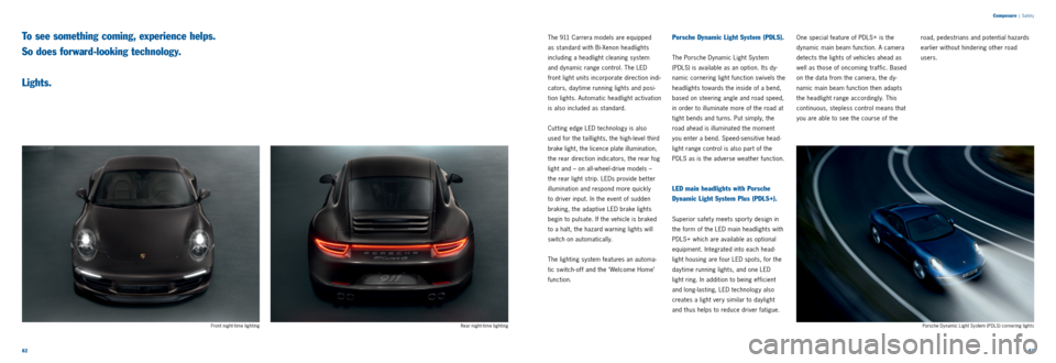 PORSCHE 911 CARRERA 2013 6.G Information Manual 8283 
Composure
 | Safet y
The 911 Carrera models are equipped 
 
as standard with Bi ­Xenon headlights 
including a headlight cleaning system 
and dynamic range control. The LED 
front light units i