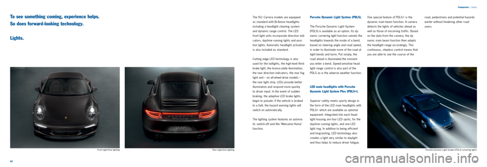 PORSCHE 911 CARRERA 2013 6.G Information Manual 8283
Composure
| Safet y
The 911 Carrera models are equipped
as standard with Bi Xenon headlights
including a headlight cleaning system
and dynamic range control. The LED
front light units i PORSCHE 911 CARRERA 2013 6.G Information Manual 8283
Composure
| Safet y
The 911 Carrera models are equipped
as standard with Bi Xenon headlights
including a headlight cleaning system
and dynamic range control. The LED
front light units i