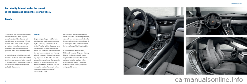 PORSCHE 911 CARRERA 2013 6.G Information Manual 8485
Our identity is found under the bonnet,
in the design and behind the steering wheel.
Comfort.
Driving a 911 is first and foremost about
the feel of the road in the original,
unadultera PORSCHE 911 CARRERA 2013 6.G Information Manual 8485
Our identity is found under the bonnet,
in the design and behind the steering wheel.
Comfort.
Driving a 911 is first and foremost about
the feel of the road in the original,
unadultera