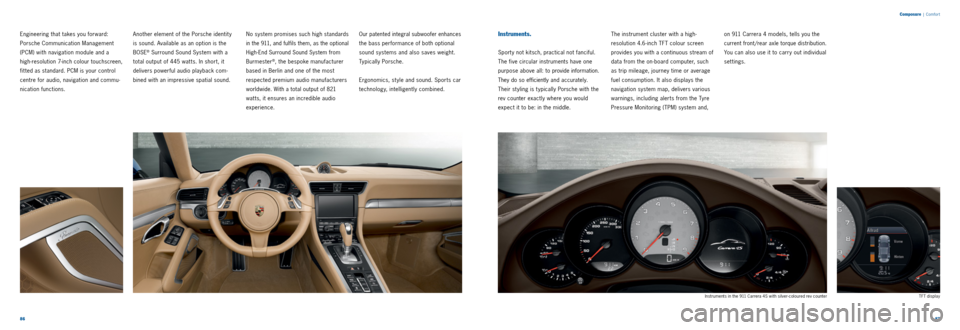 PORSCHE 911 CARRERA 2013 6.G Information Manual 8687
Composure
| Comfor t
Engineering that takes you forward:
Porsche Communication Management
(PCM) with navigation module and a
high resolution 7 inch colour touchscreen,
fit ted as st PORSCHE 911 CARRERA 2013 6.G Information Manual 8687
Composure
| Comfor t
Engineering that takes you forward:
Porsche Communication Management
(PCM) with navigation module and a
high resolution 7 inch colour touchscreen,
fit ted as st