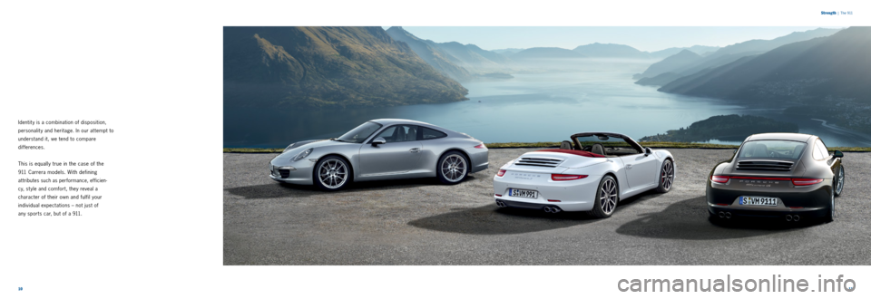 PORSCHE 911 CARRERA 2013 6.G Information Manual 1011 
Identit y is a combination of disposition, 
personalit y and heritage. In our at tempt to 
understand it, we tend to compare 
differences.
This is equally true in the case of the  
911 Carrera m