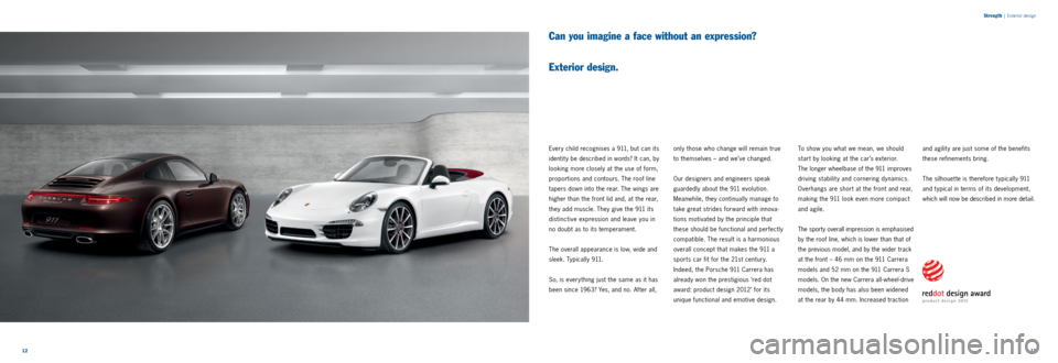 PORSCHE 911 CARRERA 2013 6.G Information Manual 1213
Strength
|
Exterior design
Can you imagine a face without an expression?
Exterior design.
Every child recognises a 911, but can its
identit y be described in words? It can, by
looking m PORSCHE 911 CARRERA 2013 6.G Information Manual 1213
Strength
|
Exterior design
Can you imagine a face without an expression?
Exterior design.
Every child recognises a 911, but can its
identit y be described in words? It can, by
looking m