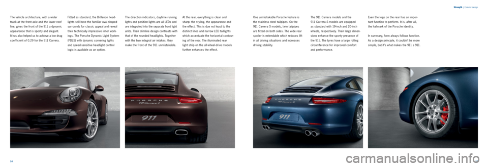 PORSCHE 911 CARRERA 2013 6.G Information Manual 1415 
S
treng th
 | Exterior design
The vehicle architecture, with a wider 
track at the front axle and the lower roof 
line, gives the front of the 911 a dynamic 
appearance that is sport y and elega