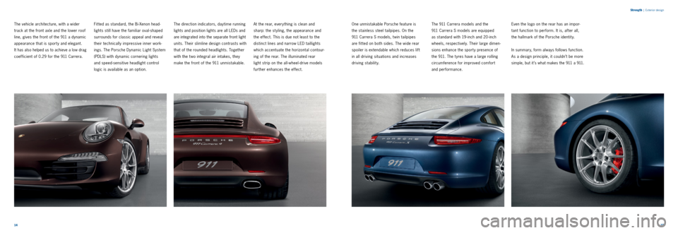 PORSCHE 911 CARRERA 2013 6.G Information Manual 1415
S
treng th
| Exterior design
The vehicle architecture, with a wider
track at the front axle and the lower roof
line, gives the front of the 911 a dynamic
appearance that is sport y and elega PORSCHE 911 CARRERA 2013 6.G Information Manual 1415
S
treng th
| Exterior design
The vehicle architecture, with a wider
track at the front axle and the lower roof
line, gives the front of the 911 a dynamic
appearance that is sport y and elega