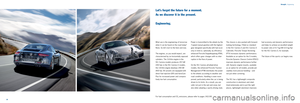 PORSCHE 911 CARRERA 2013 6.G Information Manual 1819
Strength
|
Engineering
Let’s forget the future for a moment.
As we discover it in the present.
Engineering.
What use is the engineering of tomorrow
when it can be found on the road t PORSCHE 911 CARRERA 2013 6.G Information Manual 1819
Strength
|
Engineering
Let’s forget the future for a moment.
As we discover it in the present.
Engineering.
What use is the engineering of tomorrow
when it can be found on the road t