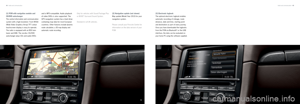PORSCHE 911 CARRERA 2013 6.G Tequipment Manual Only for vehicles with Sound Package Plus 
or BOSE
® Surround Sound System. 
Standard in all UK vehicles.
[2] Navigation update (not shown) 
Map update (Model Year 2013) for your 
navigation system.
