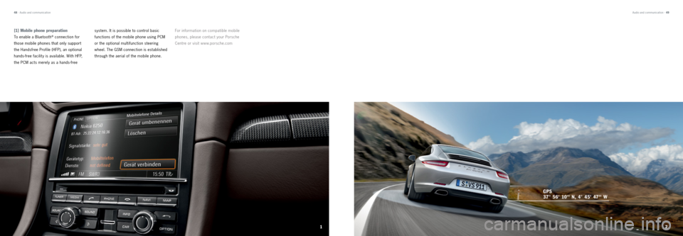 PORSCHE 911 CARRERA 2013 6.G Tequipment Manual For information on compatible mobile 
phones, please contact your   Porsche  
Centre or visit w w w.porsche.com[1] Mobile phone preparation  
To enable a Bluetooth® connection for 
those mobile phone
