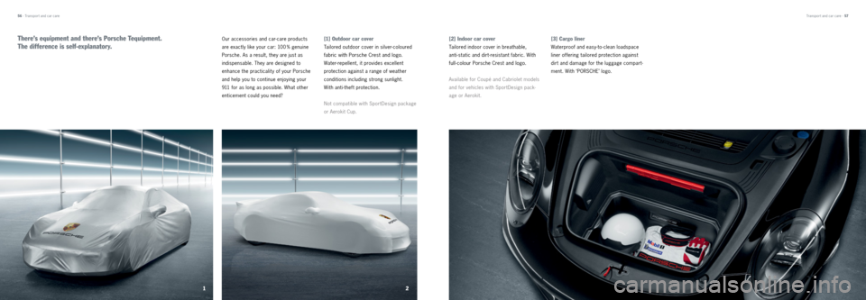 PORSCHE 911 CARRERA 2013 6.G Tequipment Manual [2] Indoor car cover
Tailored indoor cover in breathable, 
anti-static and dirt-resistant fabric. With 
full-colour   Porsche Crest and logo.  
Available for Coupé and Cabriolet models 
and for vehic
