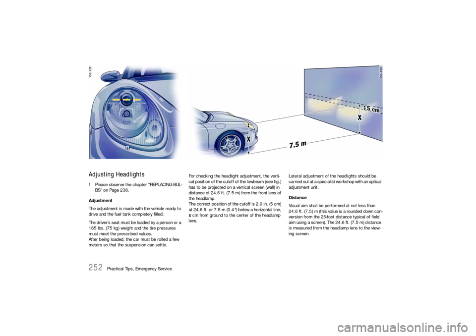 PORSCHE BOXSTER 2005 2.G Owners Manual 252
Practical Tips, Emergency Service
Adjusting Headlights fPlease observe the chapter “REPLACING BUL-
BS” on Page 238.
Adjustment
The adjustment is made with the vehicle ready to
drive and the PORSCHE BOXSTER 2005 2.G Owners Manual 252
Practical Tips, Emergency Service
Adjusting Headlights fPlease observe the chapter “REPLACING BUL-
BS” on Page 238.
Adjustment
The adjustment is made with the vehicle ready to
drive and the