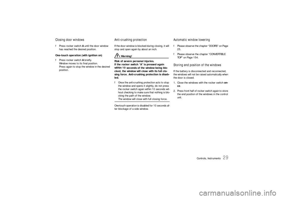 PORSCHE BOXSTER 2005 2.G Owners Manual Controls, Instruments
29
Closing door windowsfPress rocker switch A until the door window 
has reached the desired position. 
One-touch operation (with ignition on) 
fPress rocker switch A briefly.
Wi