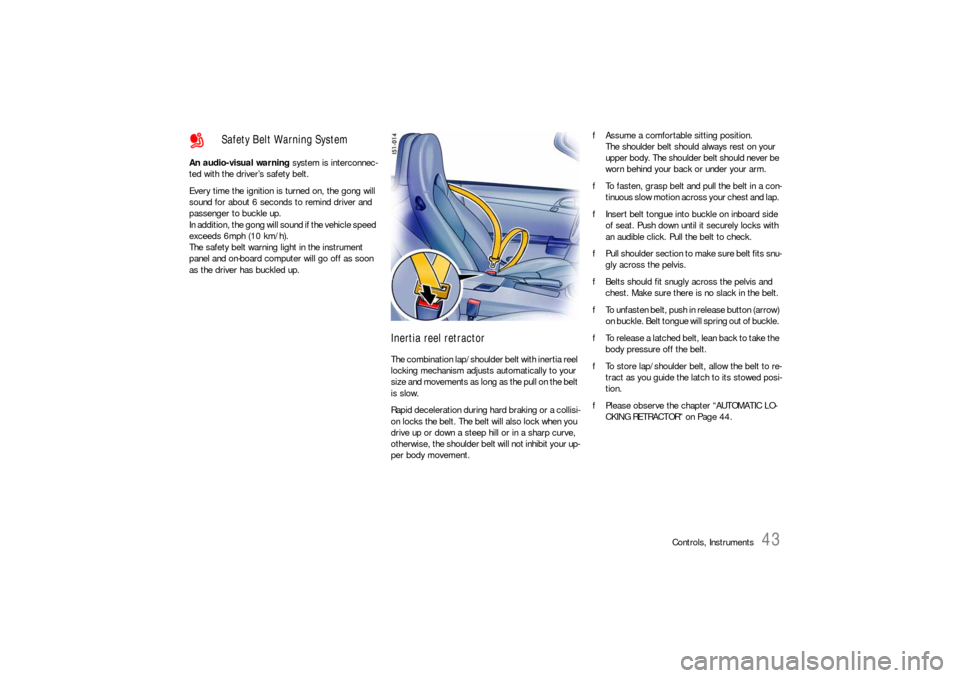 PORSCHE BOXSTER 2005 2.G Service Manual Controls, Instruments
43
An audio-visual warning system is interconnec-
ted with the driver’s safety belt. 
Every time the ignition is turned on, the gong will 
sound for about 6 seconds to remind d
