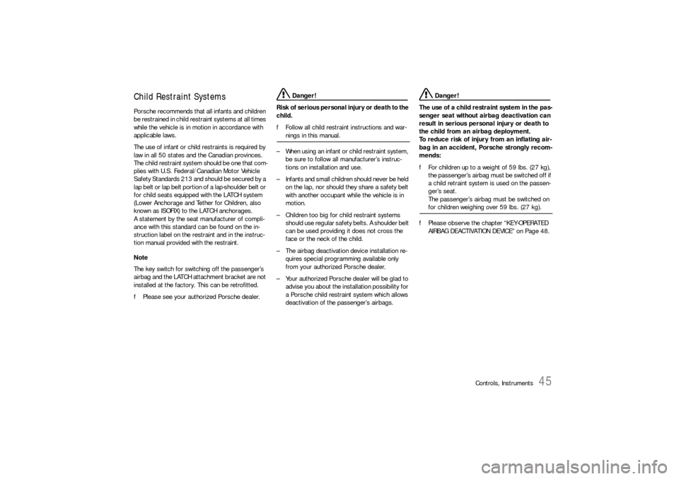 PORSCHE BOXSTER 2005 2.G Service Manual Controls, Instruments
45
Child Restraint Systems Porsche recommends that all infants and children 
be restrained in child restraint systems at all times 
while the vehicle is in motion in accordance w