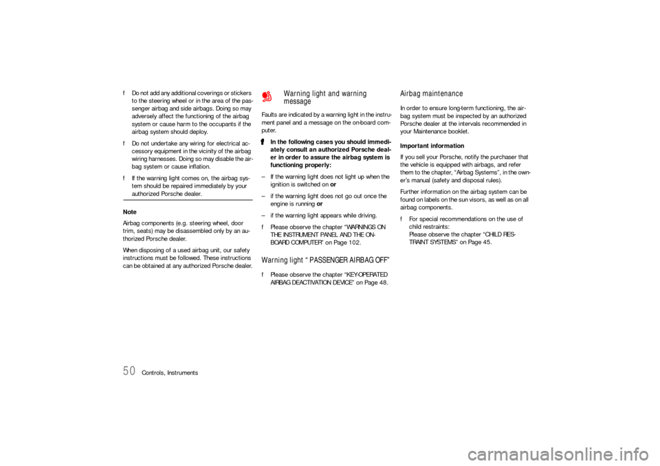 PORSCHE BOXSTER 2005 2.G Service Manual 50
Controls, Instruments fDo not add any additional coverings or stickers 
to the steering wheel or in the area of the pas-
senger airbag and side airbags. Doing so may 
adversely affect the functioni