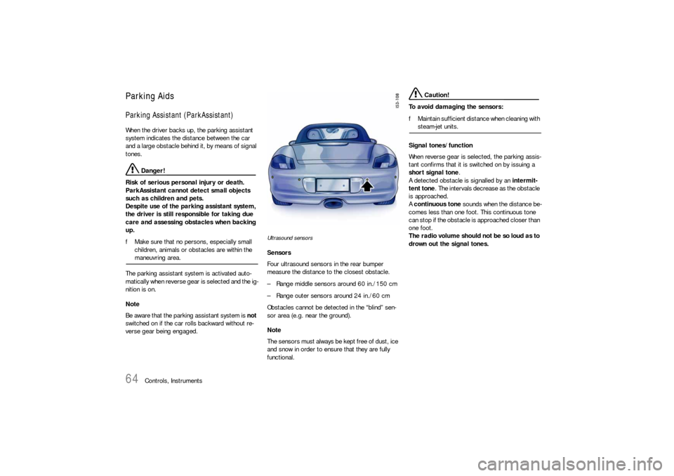 PORSCHE BOXSTER 2005 2.G Repair Manual 64
Controls, Instruments
Parking Aids Parking Assistant (ParkAssistant) When the driver backs up, the parking assistant 
system indicates the distance between the car 
and a large obstacle behind it, 