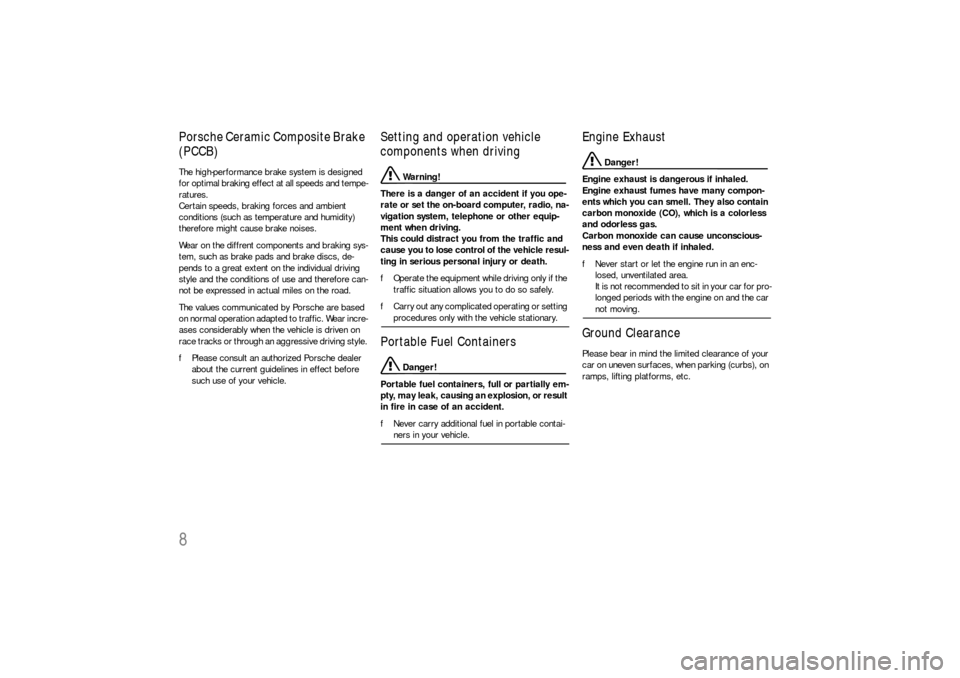 PORSCHE BOXSTER 2005 2.G Owners Manual 8Porsche Ceramic Composite Brake 
(PCCB)The high-performance brake system is designed 
for optimal braking effect at all speeds and tempe-
ratures. 
Certain speeds, braking forces and ambient 
conditi