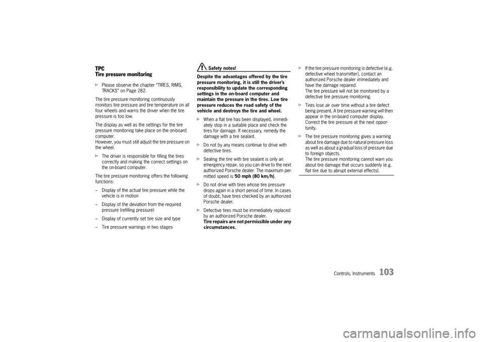 PORSCHE BOXSTER 2006 2.G Owners Manual Controls, Instruments
103
TPC
Tire pressure monitoringfPlease observe the chapter “TIRES, RIMS, 
TRACKS” on Page 282.
The tire pressure monitoring continuously 
monitors tire pressure and tire tem