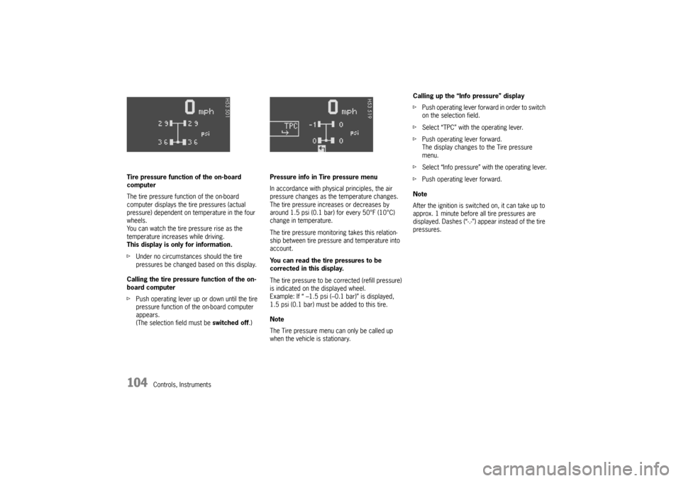 PORSCHE BOXSTER 2006 2.G Owners Manual 104
Controls, Instruments Tire pressure function of the on-board 
computer
The tire pressure function of the on-board 
computer displays the tire pressures (actual 
pressure) dependent on temperature 