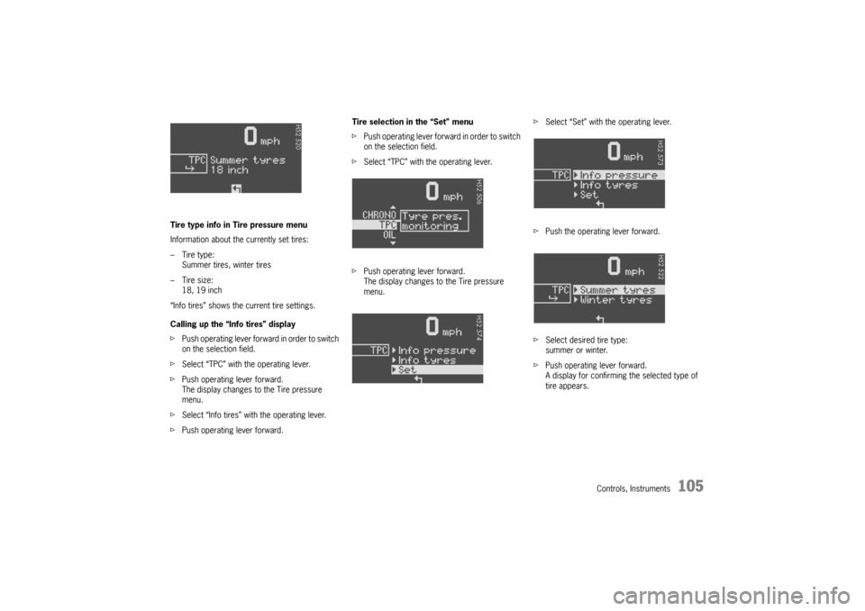 PORSCHE BOXSTER 2006 2.G Owners Manual Controls, Instruments
105
Tire type info in Tire pressure menu
Information about the currently set tires:
–Tire type:
Summer tires, winter tires
–Tire size:
18, 19 inch
“Info tires” shows the 