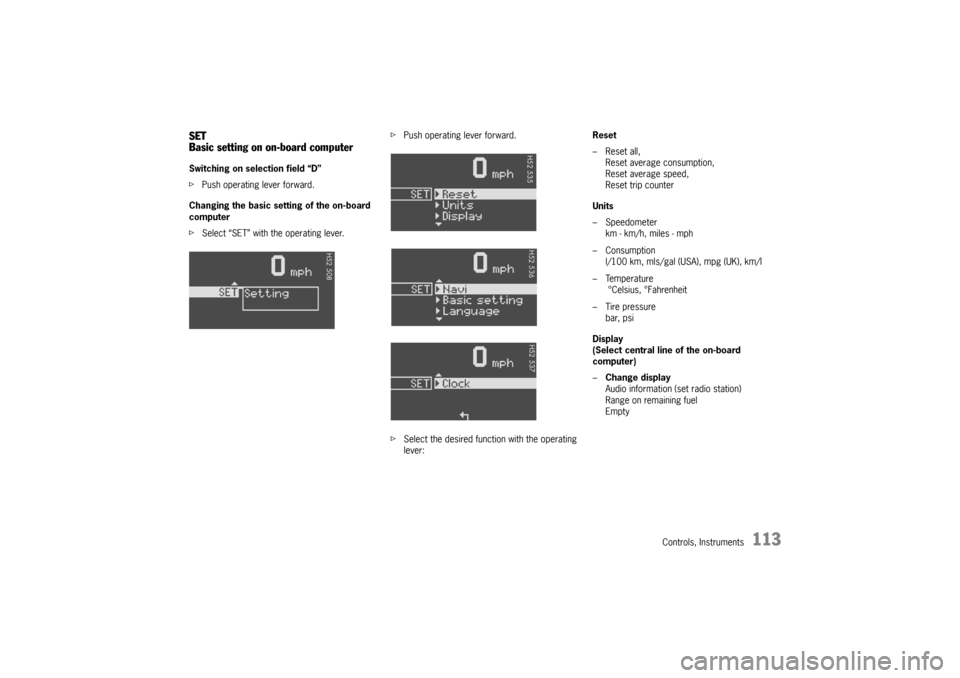 PORSCHE BOXSTER 2006 2.G User Guide Controls, Instruments
113
SET
Basic setting on on-board computerSwitching on selection field “D”
fPush operating lever forward.
Changing the basic setting of the on-board 
computer
fSelect “SET�